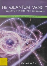 The Quantum World : quantum physics for everyone / Kenneth W. Ford