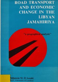 Road transport and economic change in the Libyan Jamahiriya: A geographical analysis / Abulgasem Moh El Azzabi